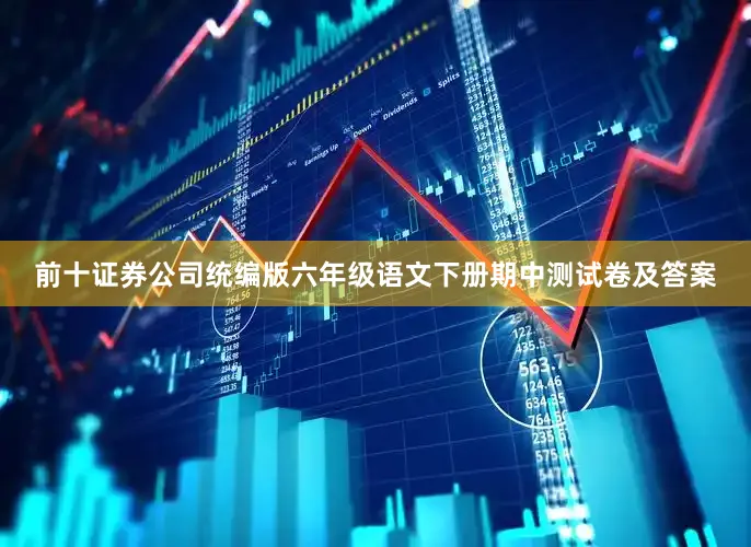 前十证券公司统编版六年级语文下册期中测试卷及答案