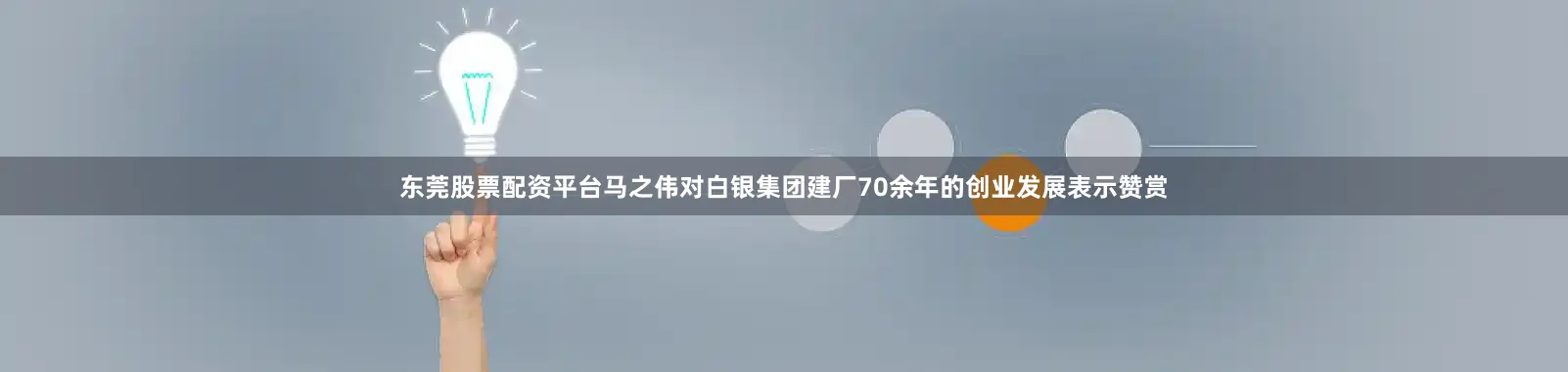 东莞股票配资平台马之伟对白银集团建厂70余年的创业发展表示赞赏