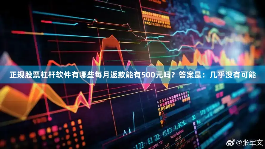 正规股票杠杆软件有哪些每月返款能有500元吗？答案是：几乎没有可能